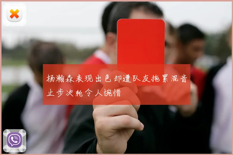 杨瀚森表现出色却遭队友拖累混音止步次轮令人惋惜