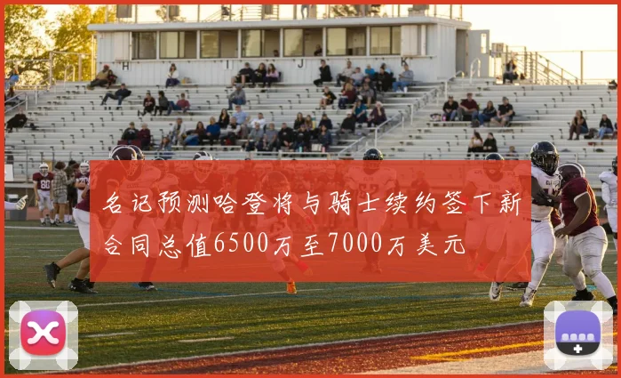 名记预测哈登将与骑士续约签下新合同总值6500万至7000万美元